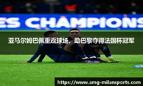 亚马尔姆巴佩重返球场，助巴黎夺得法国杯冠军